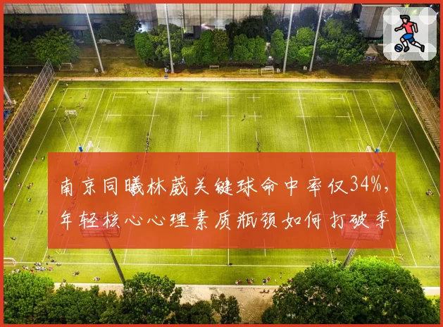 南京同曦林葳关键球命中率仅34%,年轻核心心理素质瓶颈如何打破季后赛魔咒?